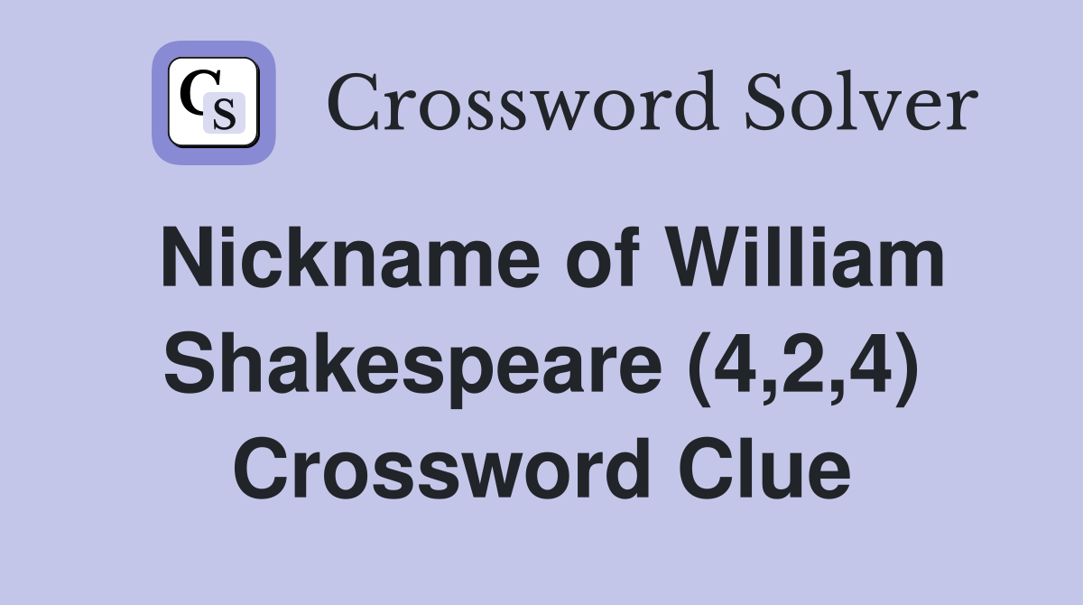 Nickname of William Shakespeare (4,2,4) Crossword Clue