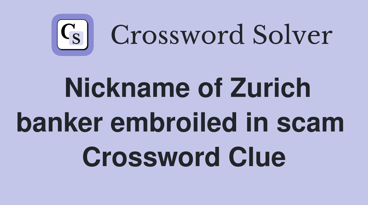 Nickname of Zurich banker embroiled in scam  Crossword Clue