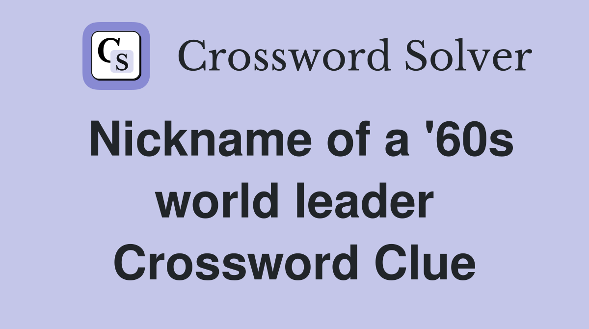 Nickname of a '60s world leader Crossword Clue