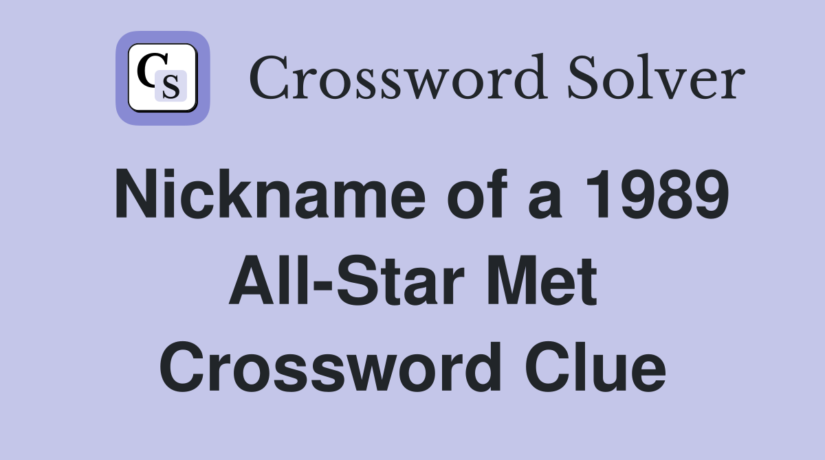 Nickname of a 1989 All-Star Met Crossword Clue