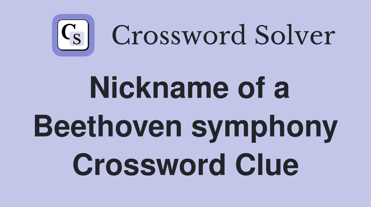 Nickname of a Beethoven symphony Crossword Clue