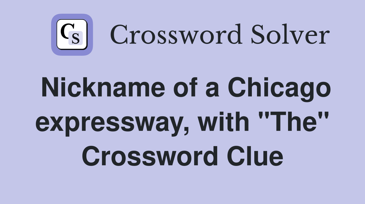Nickname of a Chicago expressway, with "The" Crossword Clue