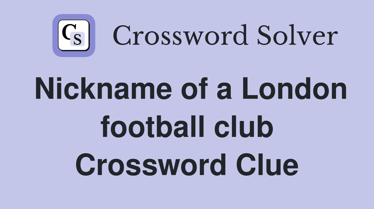 Nickname of a London football club Crossword Clue