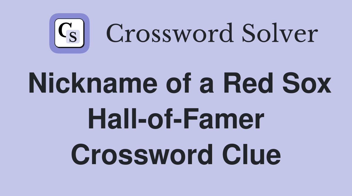 Nickname of a Red Sox Hall-of-Famer Crossword Clue