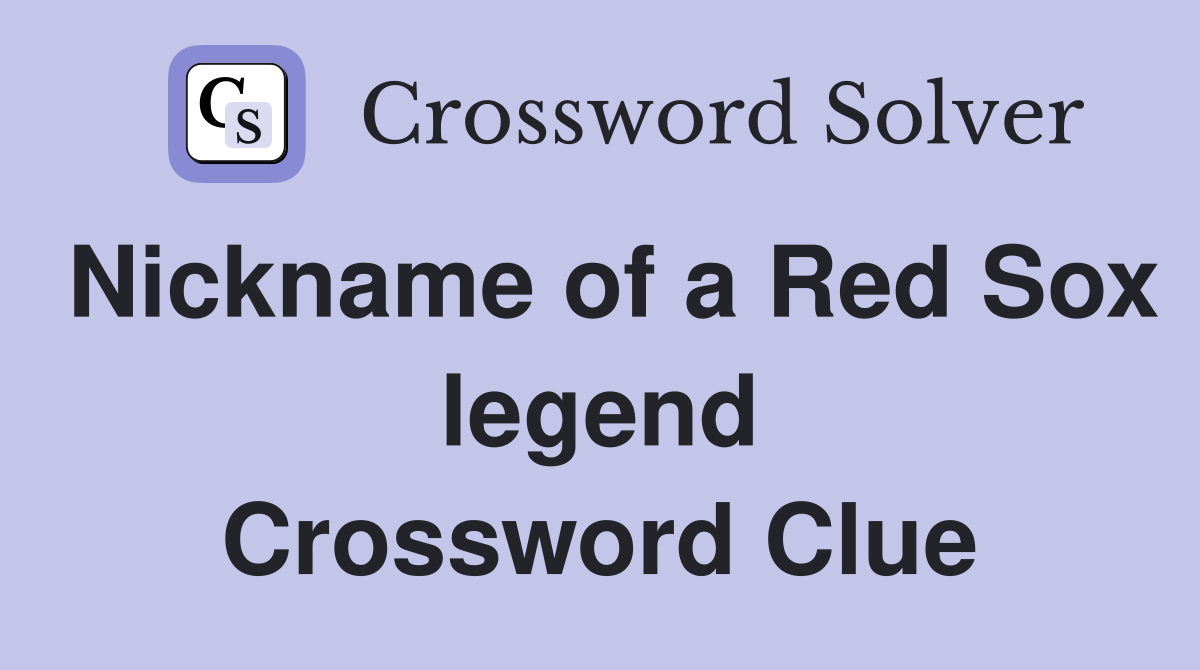 Nickname of a Red Sox legend Crossword Clue
