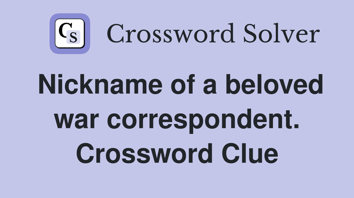 Nickname of a beloved war correspondent. Crossword Clue