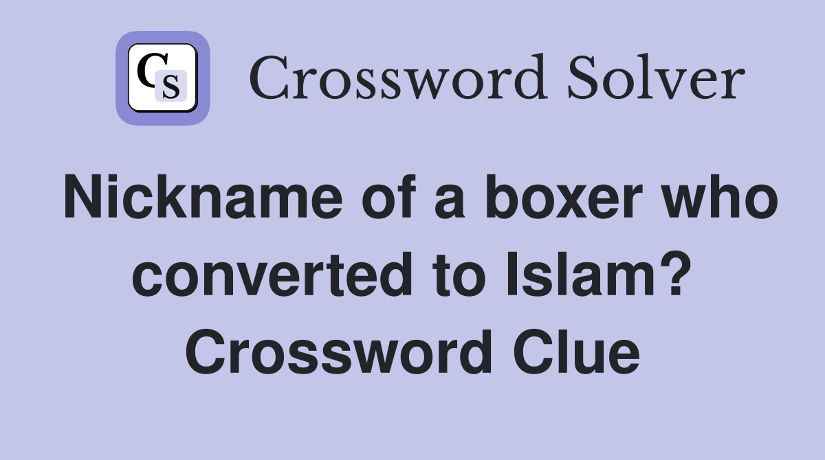Nickname of a boxer who converted to Islam? Crossword Clue