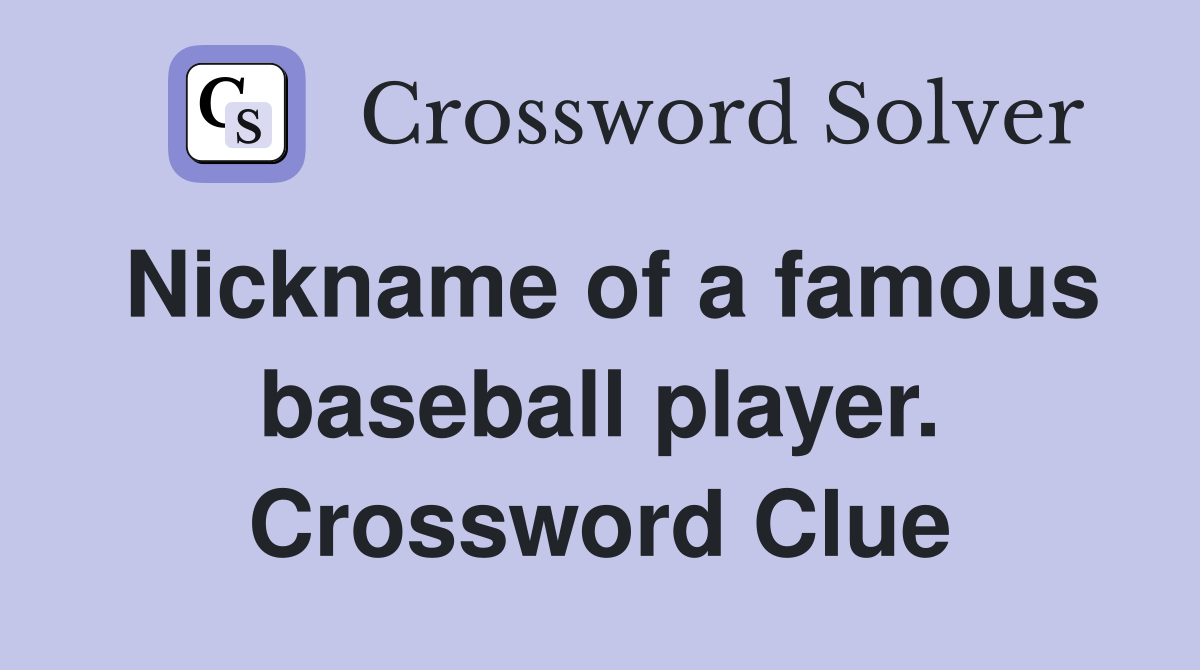 Nickname of a famous baseball player. Crossword Clue