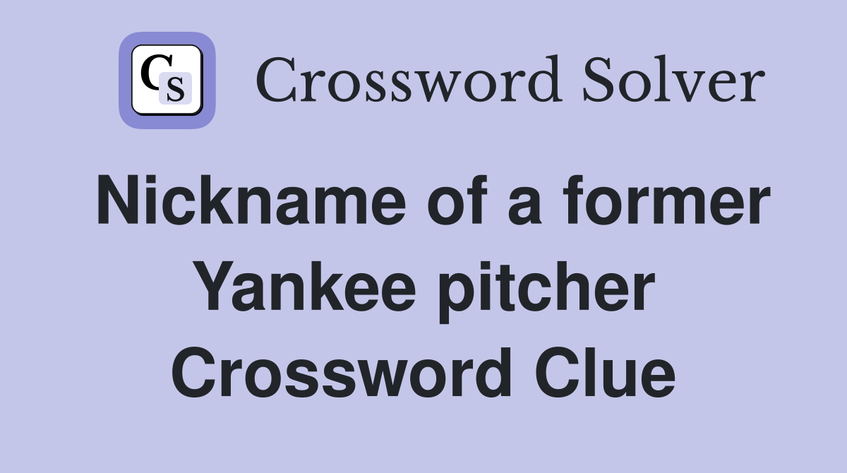 Nickname of a former Yankee pitcher Crossword Clue