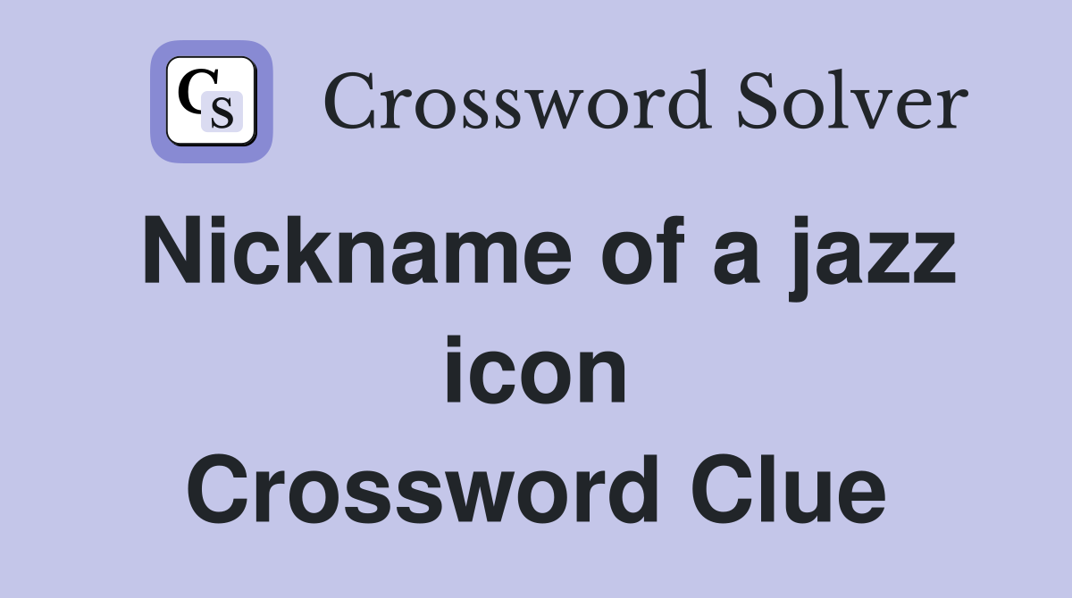 Nickname of a jazz icon Crossword Clue