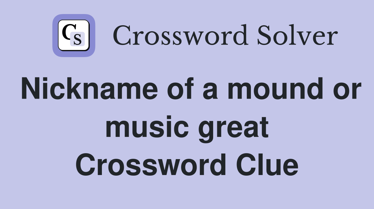 Nickname of a mound or music great Crossword Clue
