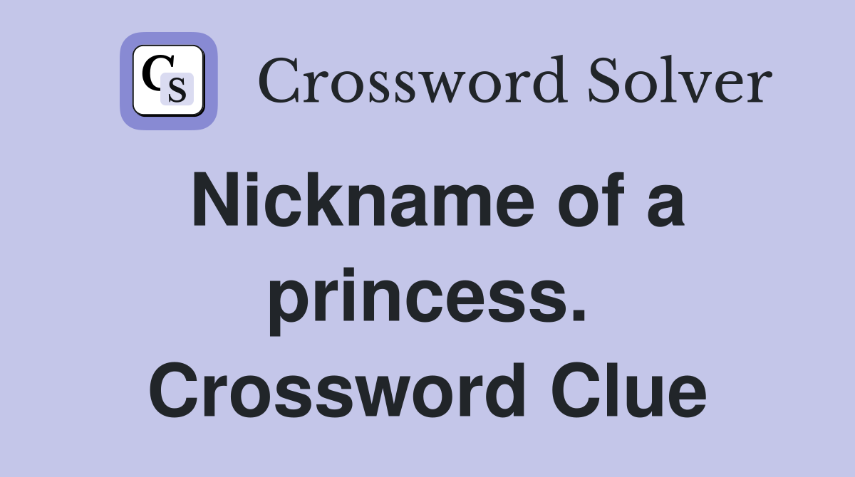 Nickname of a princess. Crossword Clue