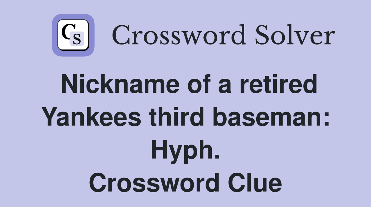 Nickname of a retired Yankees third baseman: Hyph. Crossword Clue