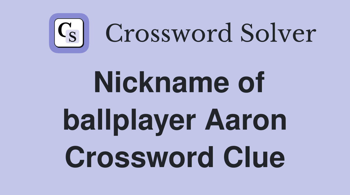 Nickname of ballplayer Aaron Crossword Clue