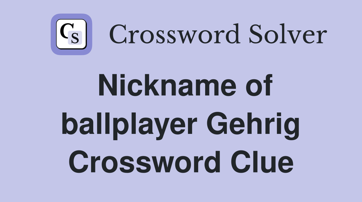 Nickname of ballplayer Gehrig Crossword Clue