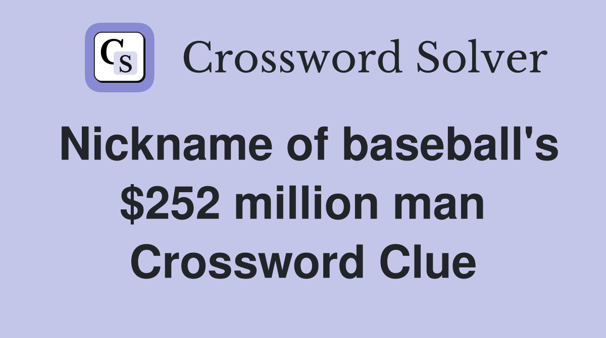 Nickname of baseball's $252 million man Crossword Clue