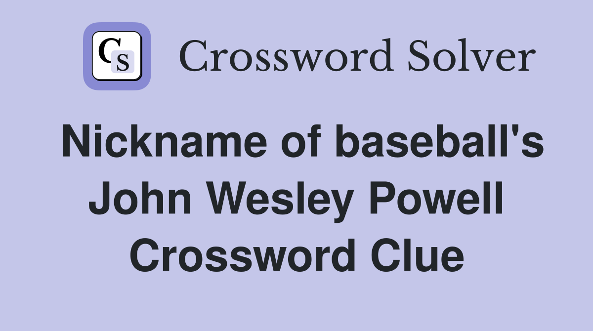 Nickname of baseball's John Wesley Powell Crossword Clue