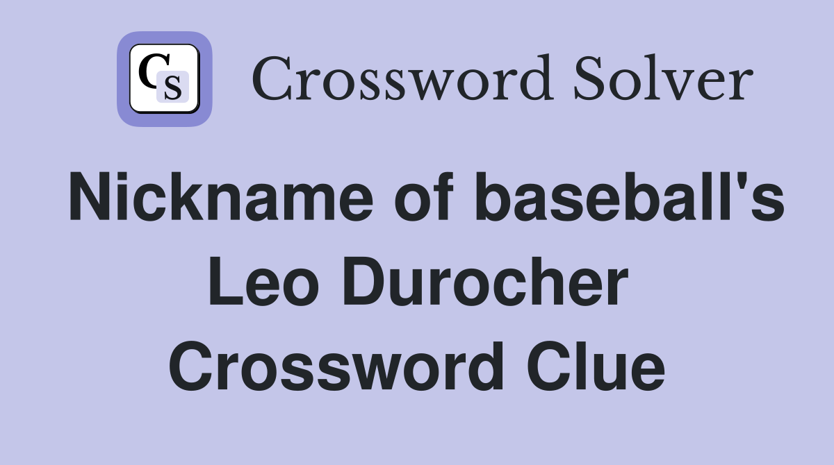 Nickname of baseball's Leo Durocher Crossword Clue