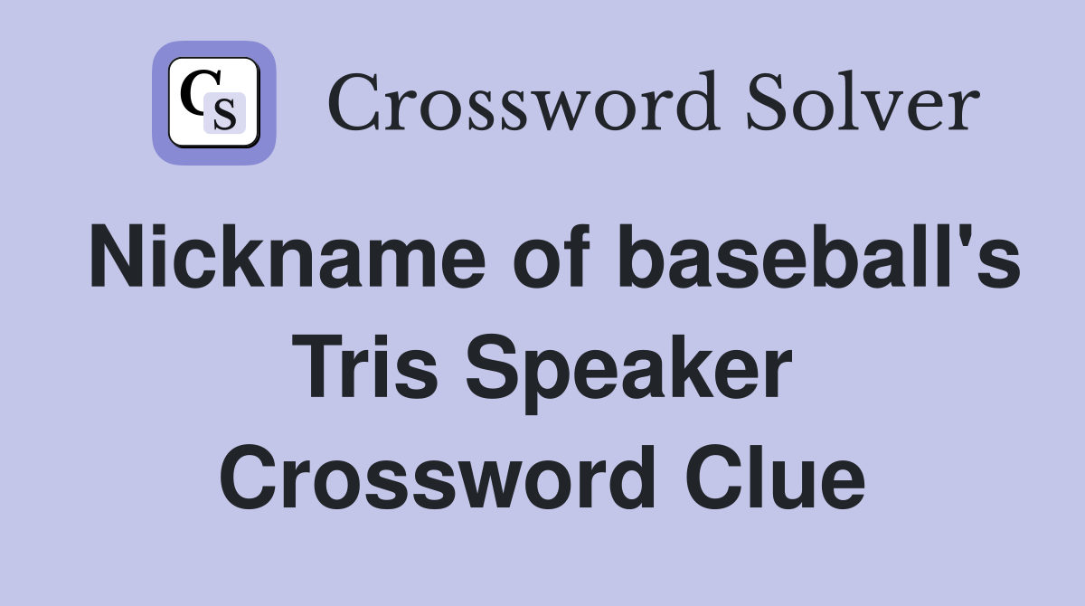 Nickname of baseball's Tris Speaker Crossword Clue