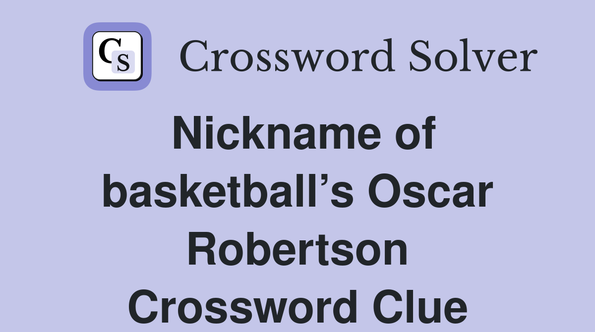 Nickname of basketball’s Oscar Robertson Crossword Clue