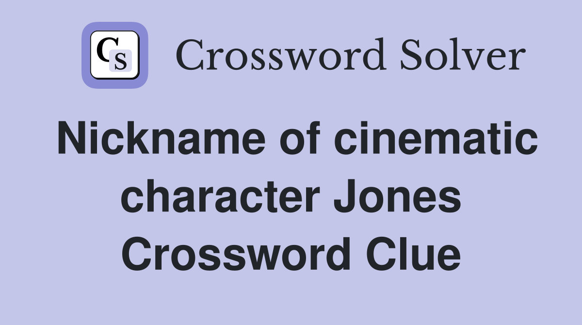 Nickname of cinematic character Jones Crossword Clue