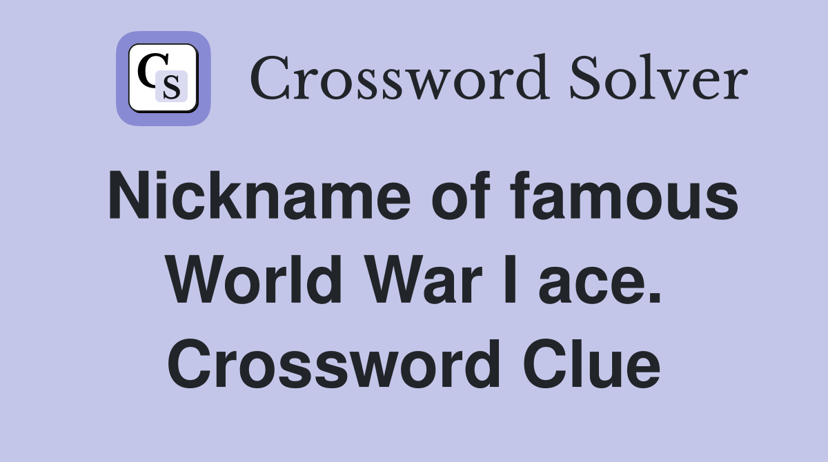 Nickname of famous World War I ace. Crossword Clue