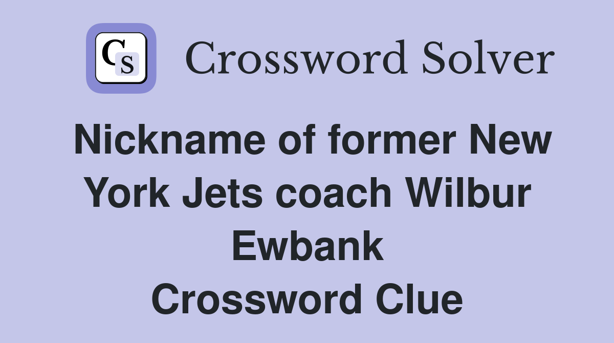 Nickname of former New York Jets coach Wilbur Ewbank Crossword Clue
