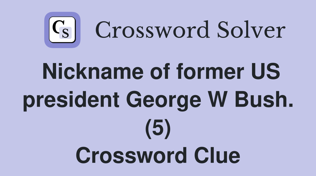 Nickname of former US president George W Bush. (5) Crossword Clue