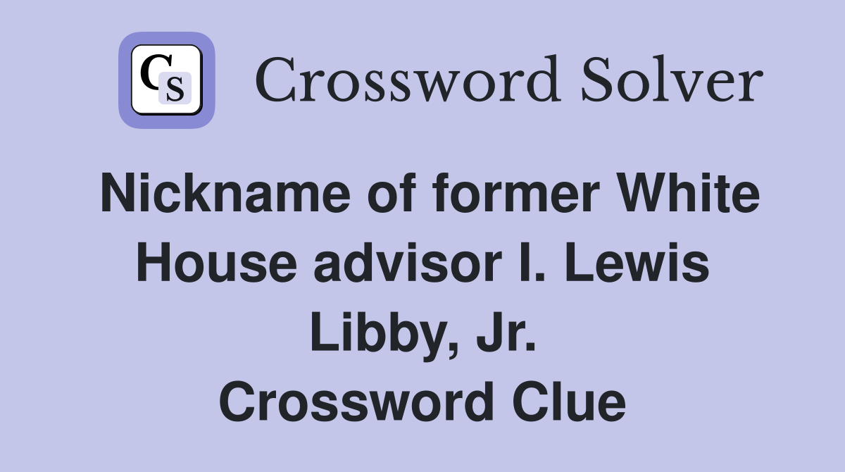 Nickname of former White House advisor I. Lewis Libby, Jr. Crossword Clue