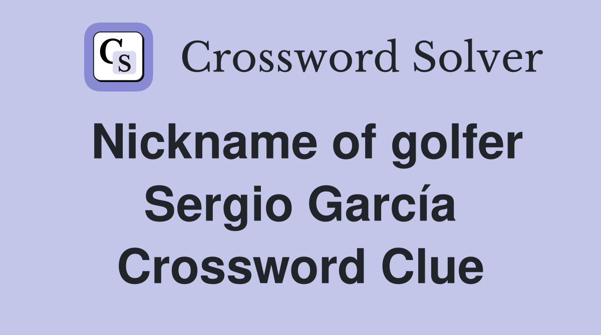 Nickname of golfer Sergio García Crossword Clue