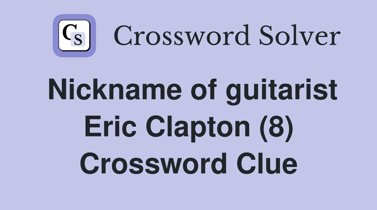 Nickname of guitarist Eric Clapton (8) Crossword Clue