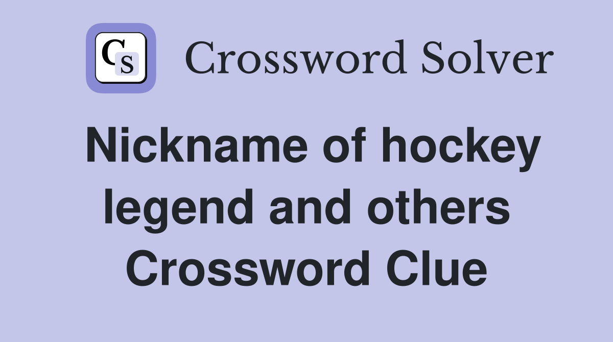 Nickname of hockey legend and others Crossword Clue