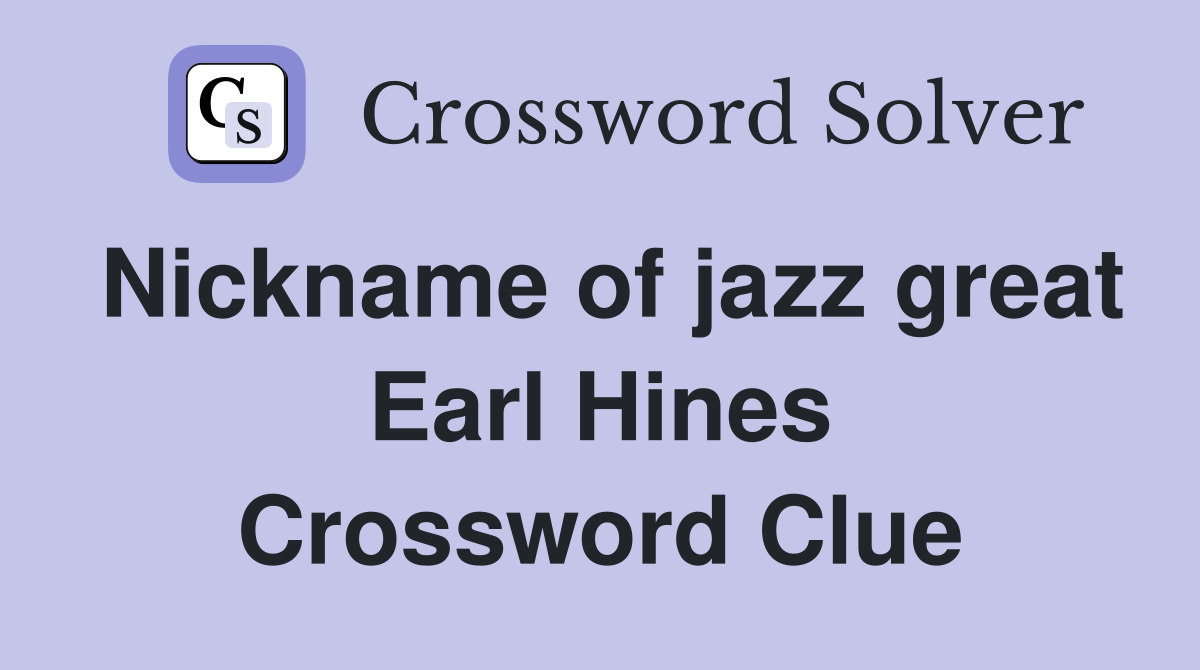 Nickname of jazz great Earl Hines Crossword Clue