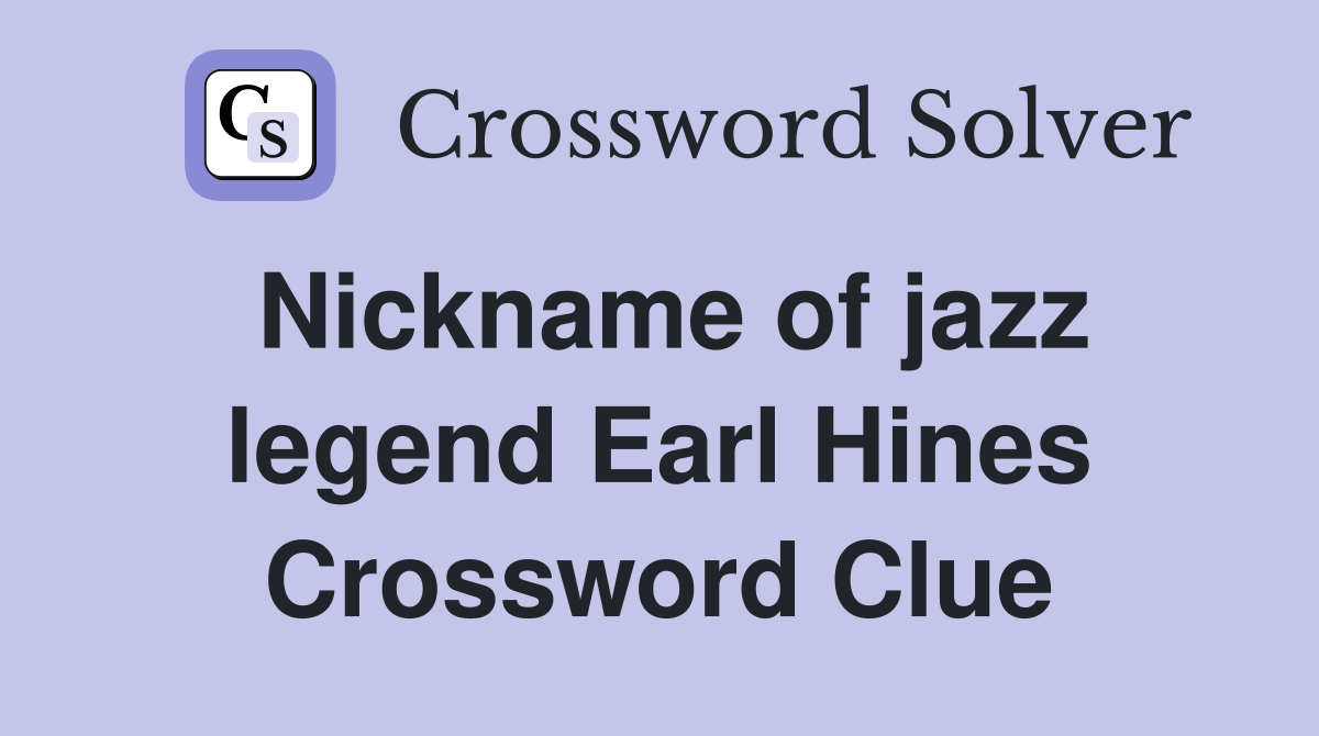Nickname of jazz legend Earl Hines Crossword Clue