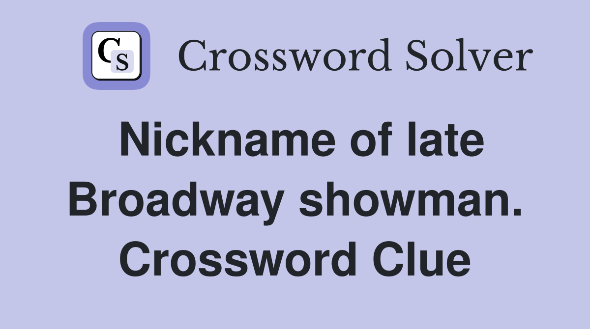 Nickname of late Broadway showman. Crossword Clue