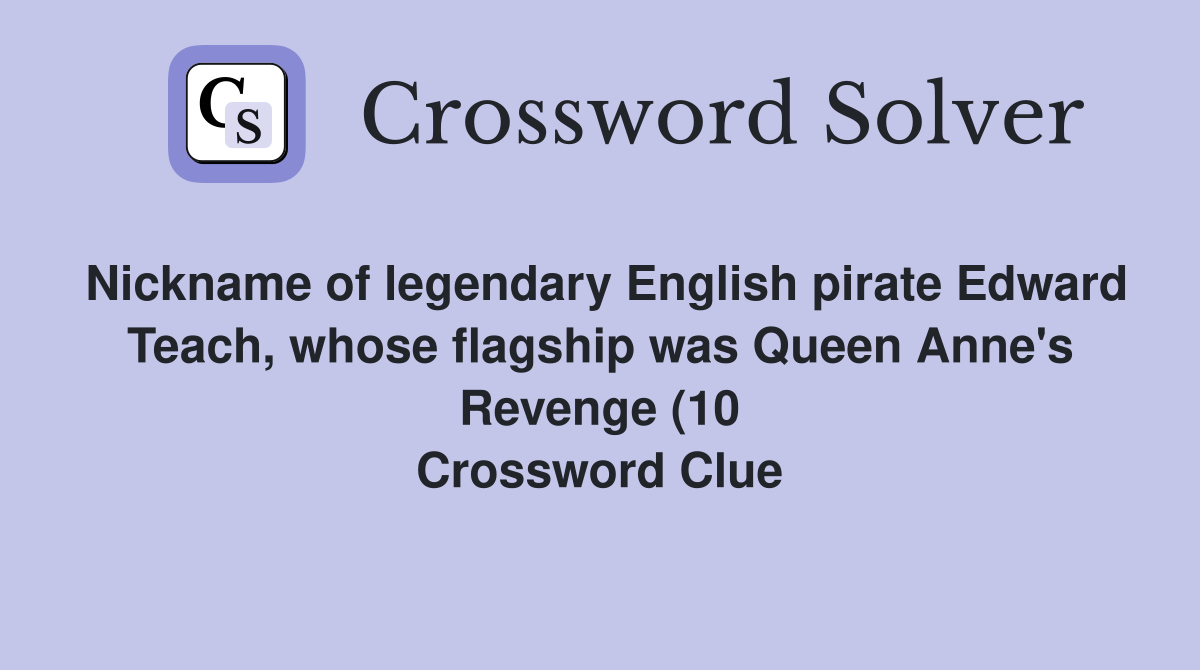Nickname of legendary English pirate Edward Teach whose flagship was Nickname of legendary English pirate Edward Teach whose flagship was