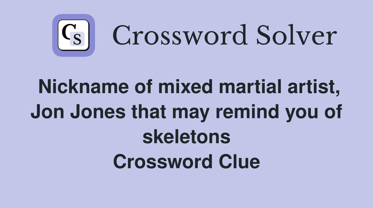 Nickname of mixed martial artist, Jon Jones that may remind you of skeletons Crossword Clue