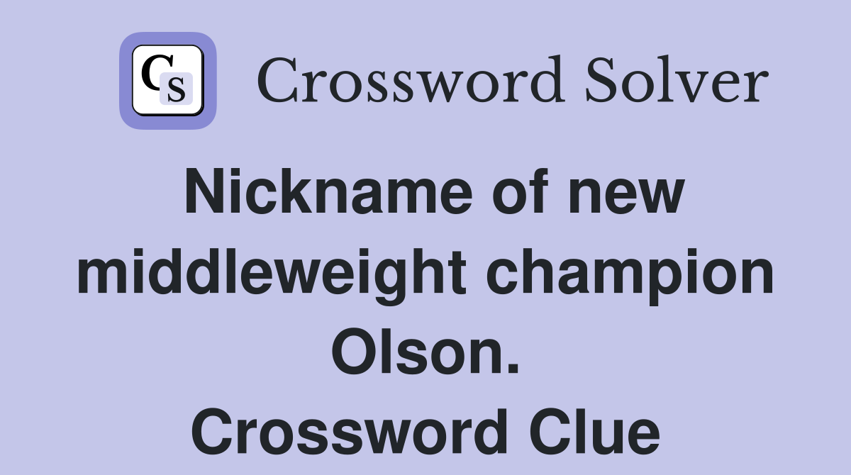 Nickname of new middleweight champion Olson. Crossword Clue