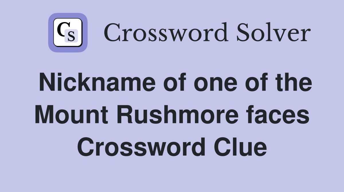Nickname of one of the Mount Rushmore faces Crossword Clue