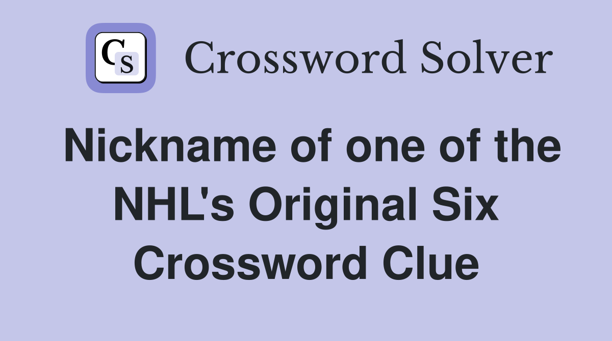 Nickname of one of the NHL's Original Six Crossword Clue