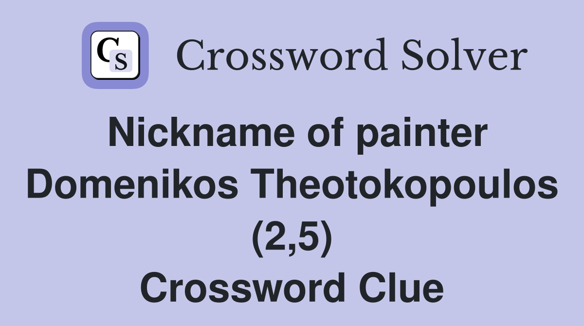 Nickname of painter Domenikos Theotokopoulos (2,5) Crossword Clue