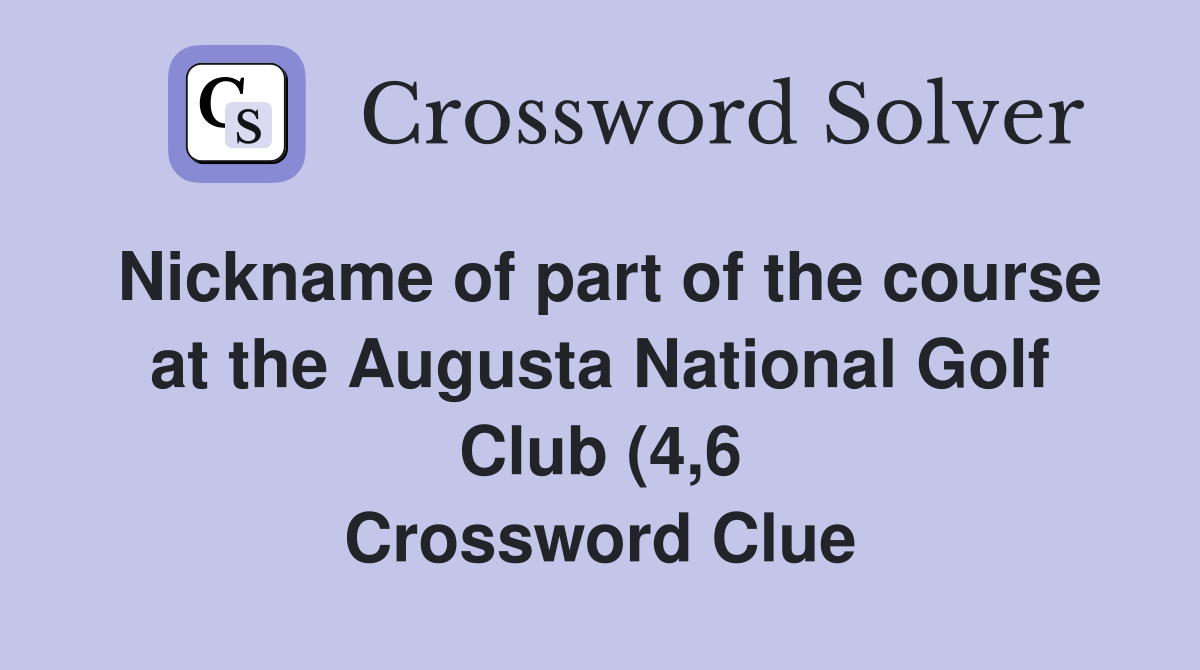 Nickname of part of the course at the Augusta National Golf Club (4 6 Nickname of part of the course at the Augusta National Golf Club (4 6