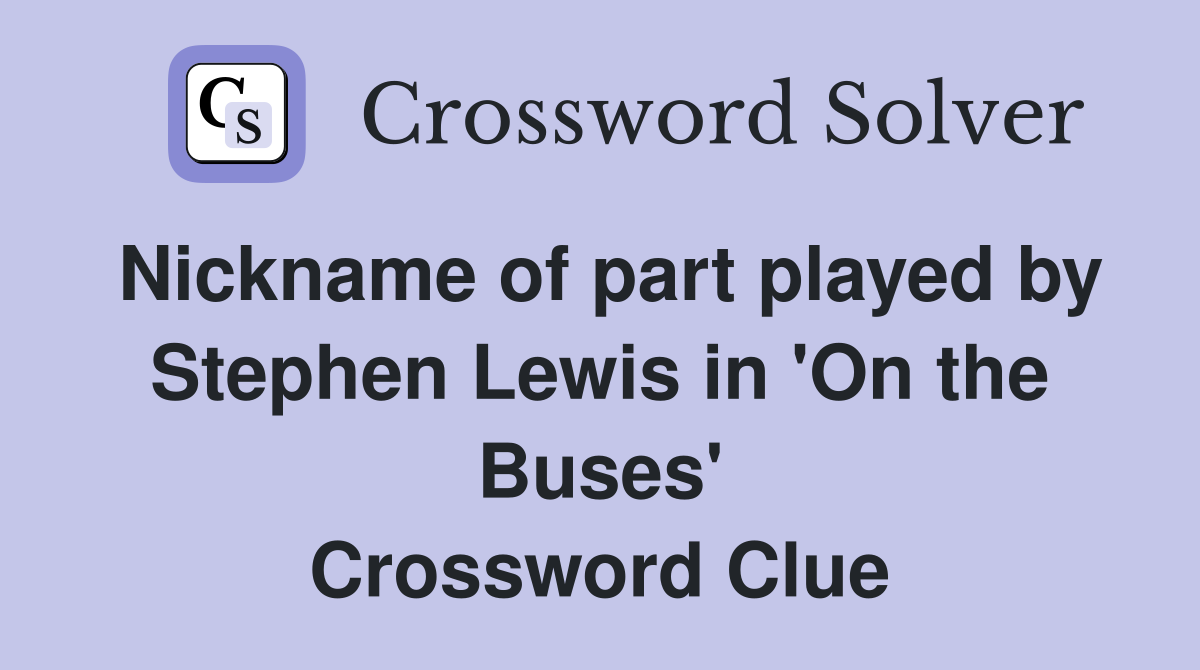 Nickname of part played by Stephen Lewis in 'On the Buses' Crossword Clue
