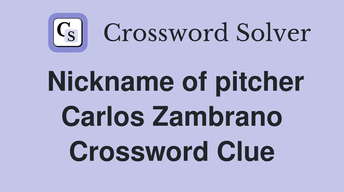 Nickname of pitcher Carlos Zambrano Crossword Clue