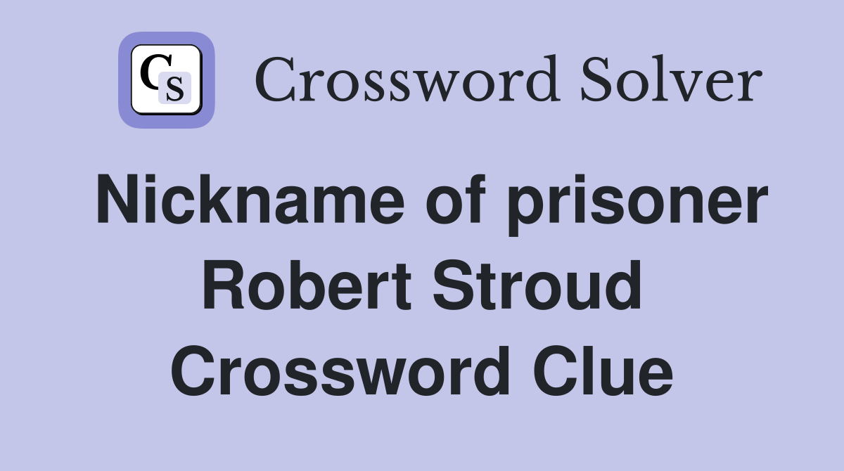 Nickname of prisoner Robert Stroud Crossword Clue