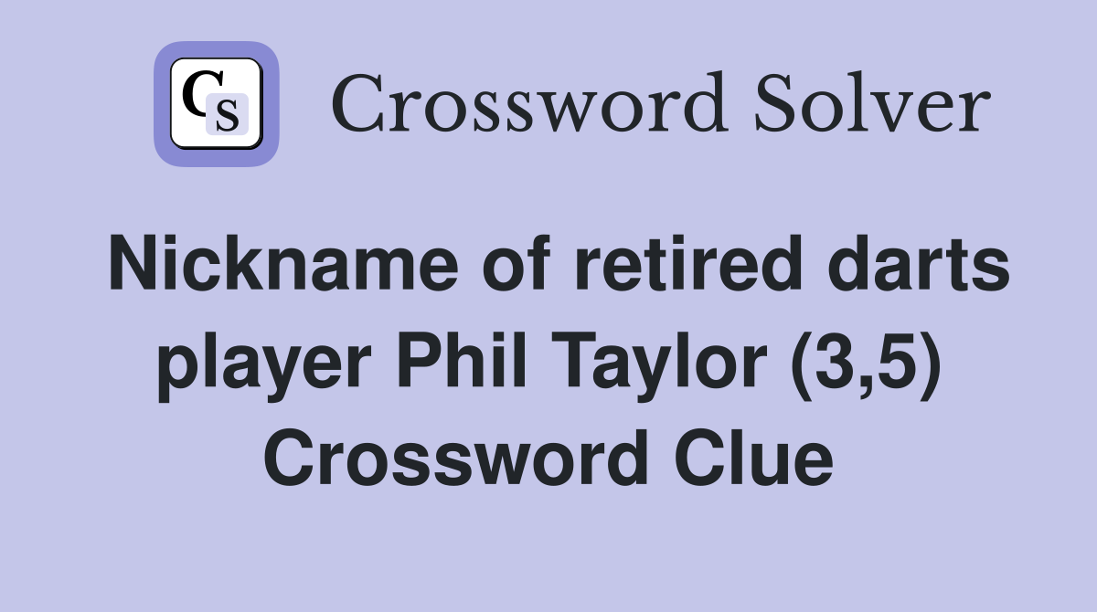 Nickname of retired darts player Phil Taylor (3,5) Crossword Clue