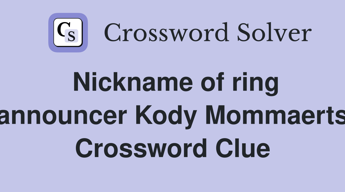 Nickname of ring announcer Kody Mommaerts Crossword Clue