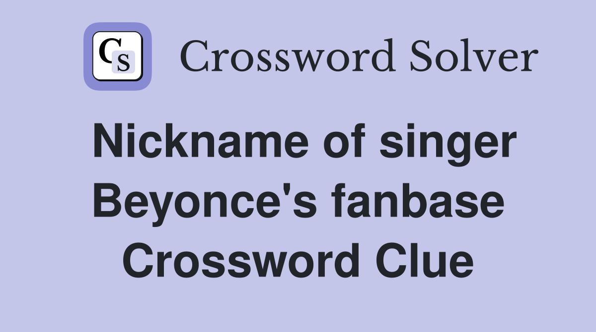 Nickname of singer Beyonce's fanbase Crossword Clue