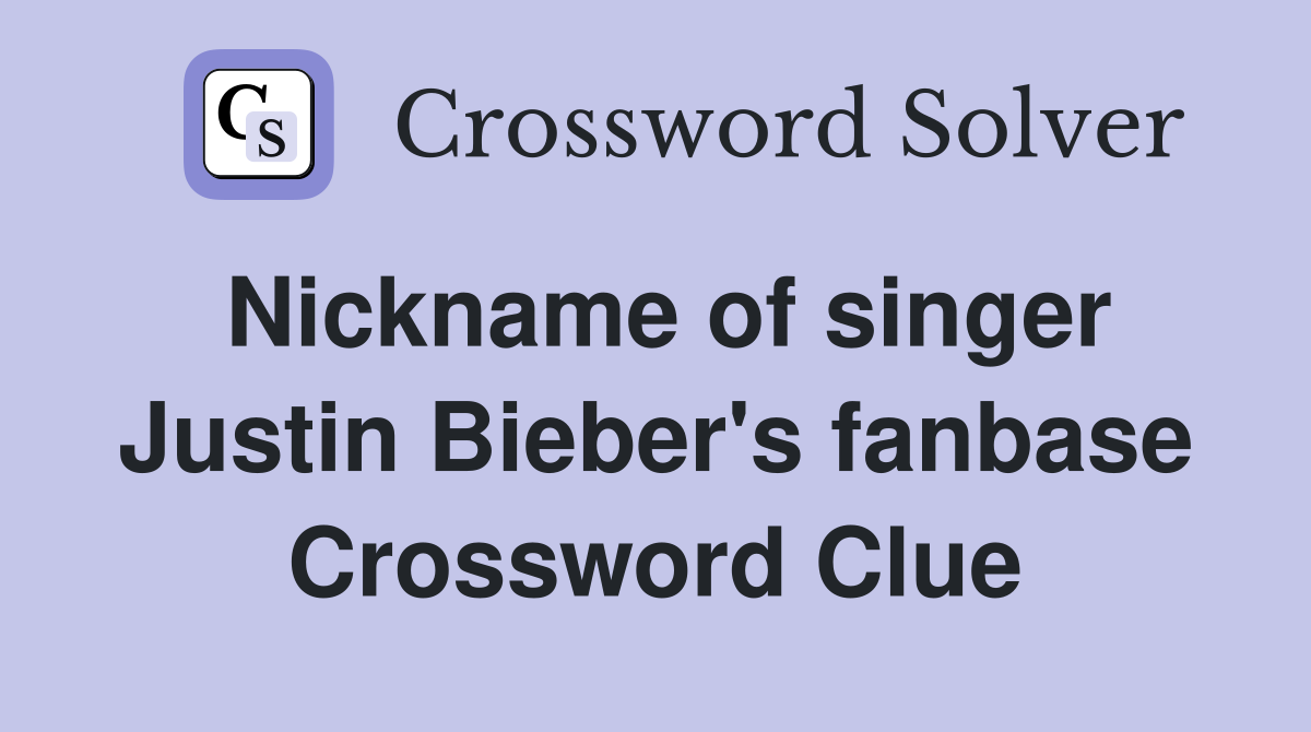 Nickname of singer Justin Bieber's fanbase Crossword Clue