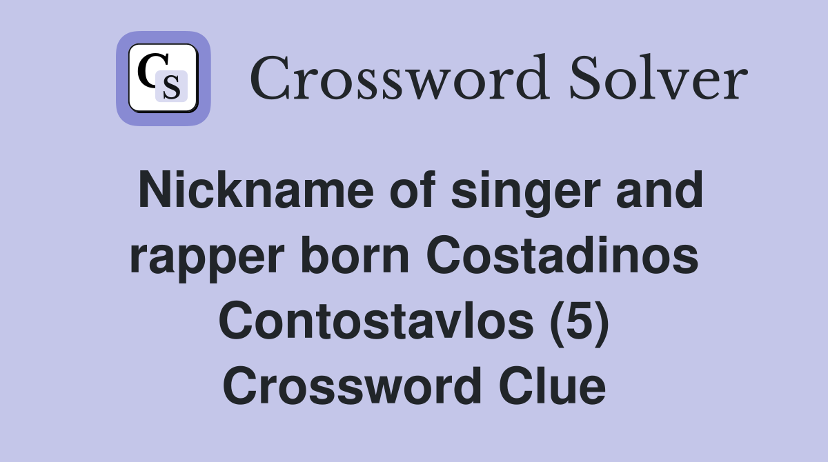 Nickname of singer and rapper born Costadinos Contostavlos (5) Crossword Clue